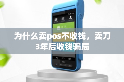 为什么卖pos不收钱,卖刀3年后收钱骗局