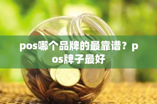 pos哪个品牌的最靠谱？pos牌子最好