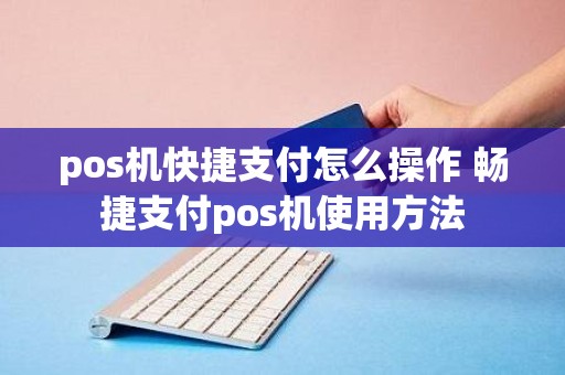 pos机快捷支付怎么操作 畅捷支付pos机使用方法