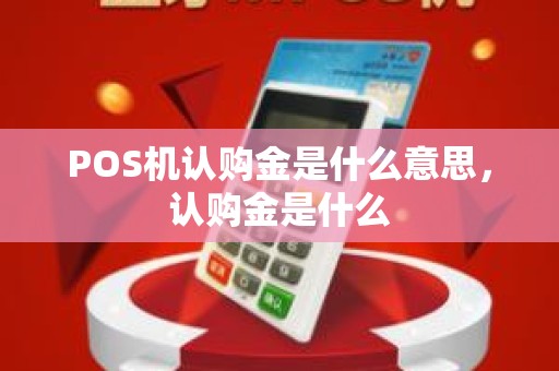 POS机认购金是什么意思，认购金是什么