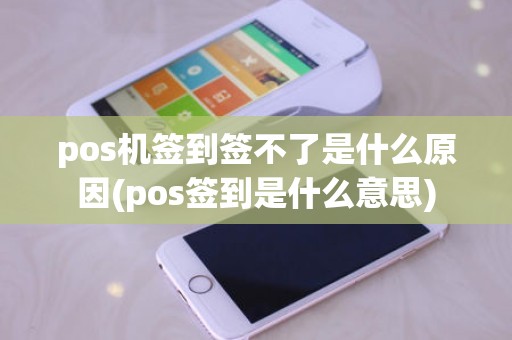 pos机签到签不了是什么原因(pos签到是什么意思)