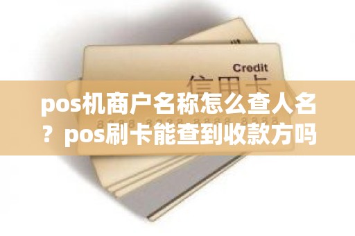 pos机商户名称怎么查人名？pos刷卡能查到收款方吗