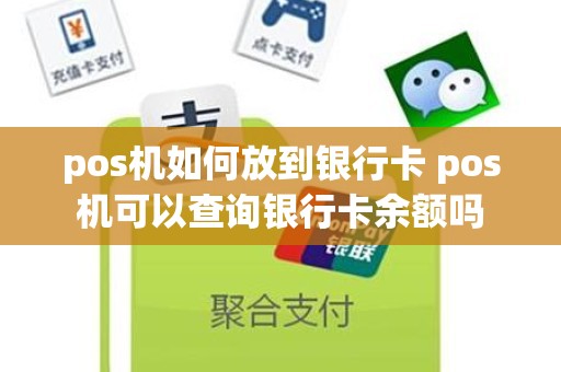 pos机如何放到银行卡 pos机可以查询银行卡余额吗