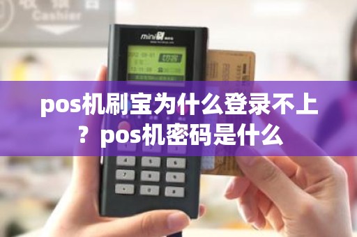 pos机刷宝为什么登录不上？pos机密码是什么