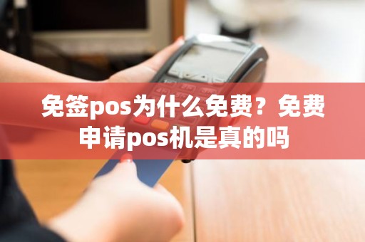 免签pos为什么免费？免费申请pos机是真的吗