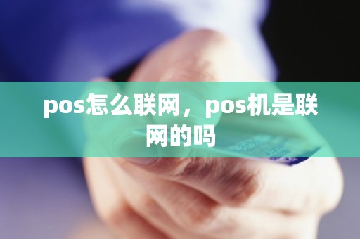 pos怎么联网，pos机是联网的吗