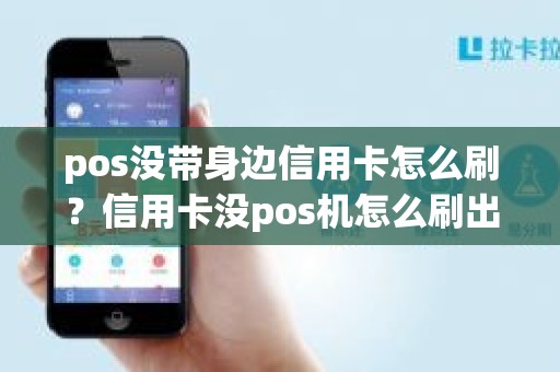 pos没带身边信用卡怎么刷？信用卡没pos机怎么刷出来