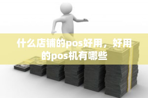 什么店铺的pos好用，好用的pos机有哪些