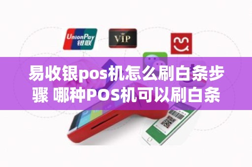 易收银pos机怎么刷白条步骤 哪种POS机可以刷白条闪付