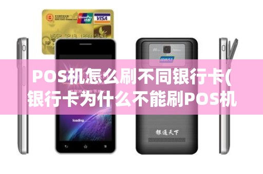 POS机怎么刷不同银行卡(银行卡为什么不能刷POS机)