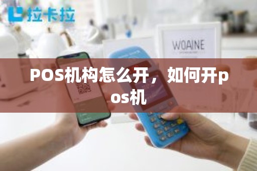 POS机构怎么开，如何开pos机