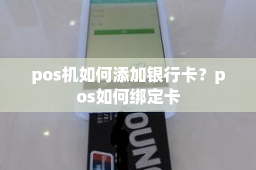 pos机如何添加银行卡？pos如何绑定卡