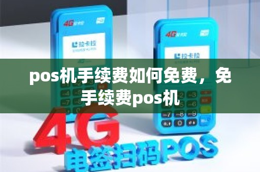 pos机手续费如何免费，免手续费pos机