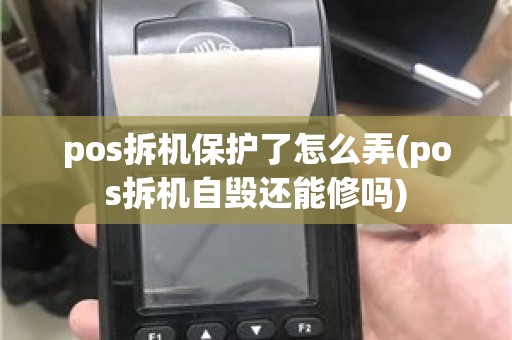 pos拆机保护了怎么弄(pos拆机自毁还能修吗)
