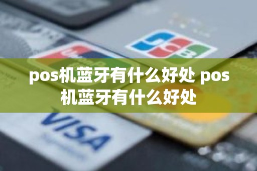 pos机蓝牙有什么好处 pos机蓝牙有什么好处