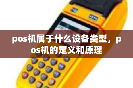 pos机属于什么设备类型，pos机的定义和原理