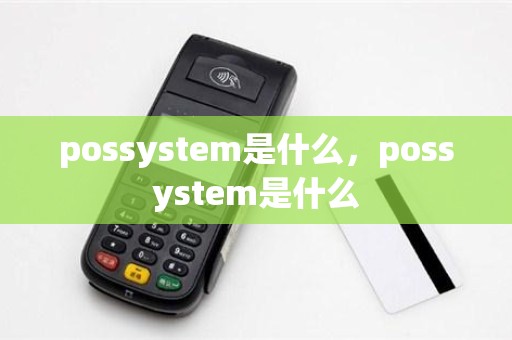 possystem是什么，possystem是什么