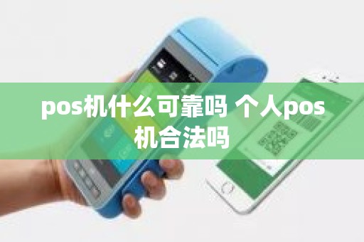 pos机什么可靠吗 个人pos机合法吗