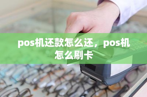 pos机还款怎么还，pos机怎么刷卡
