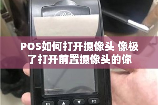 POS如何打开摄像头 像极了打开前置摄像头的你