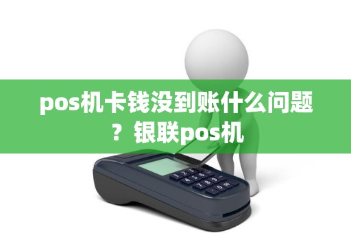 pos机卡钱没到账什么问题？银联pos机