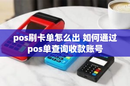 pos刷卡单怎么出 如何通过pos单查询收款账号