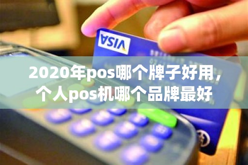 2020年pos哪个牌子好用，个人pos机哪个品牌最好