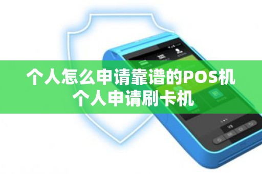个人怎么申请靠谱的POS机 个人申请刷卡机