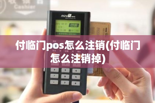 付临门pos怎么注销(付临门怎么注销掉)