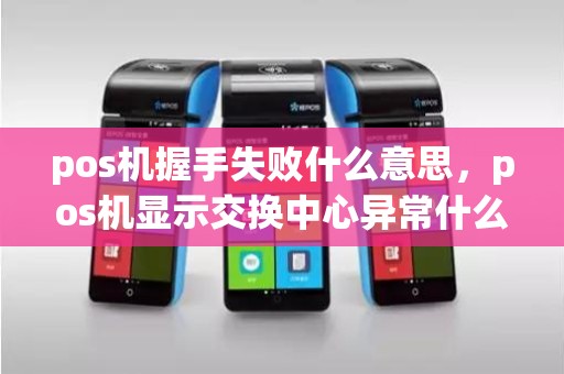 pos机握手失败什么意思，pos机显示交换中心异常什么意思