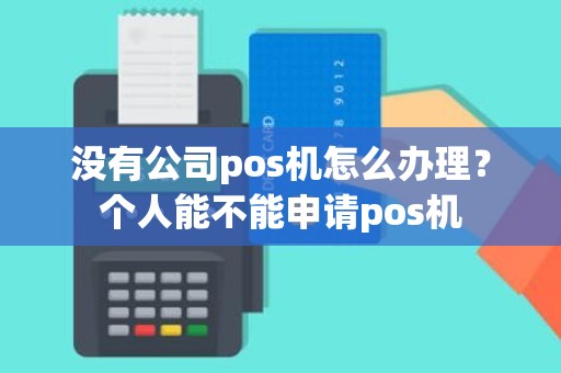 没有公司pos机怎么办理？个人能不能申请pos机