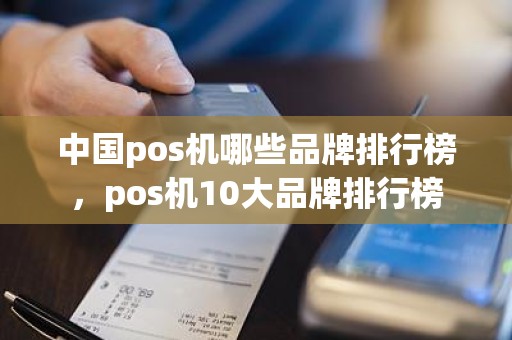 中国pos机哪些品牌排行榜，pos机10大品牌排行榜
