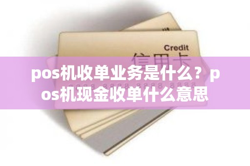pos机收单业务是什么？pos机现金收单什么意思