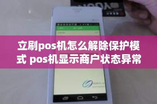 立刷pos机怎么解除保护模式 pos机显示商户状态异常