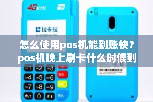 怎么使用pos机能到账快？pos机晚上刷卡什么时候到账