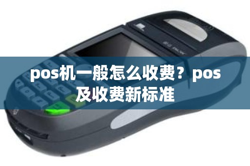 pos机一般怎么收费？pos及收费新标准