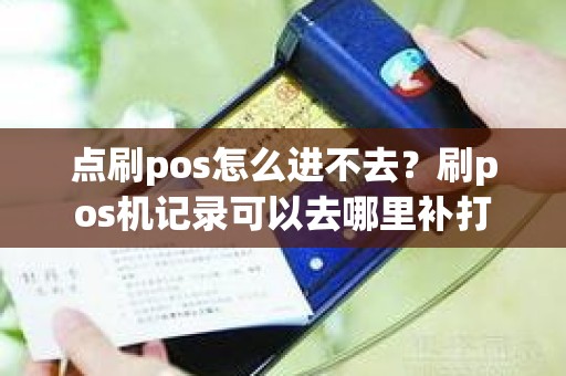 点刷pos怎么进不去？刷pos机记录可以去哪里补打