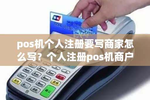 pos机个人注册要写商家怎么写？个人注册pos机商户名