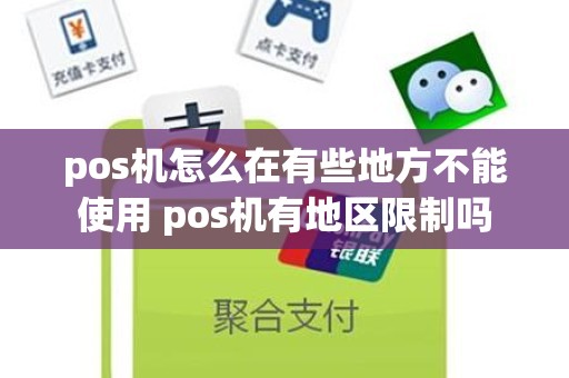 pos机怎么在有些地方不能使用 pos机有地区限制吗