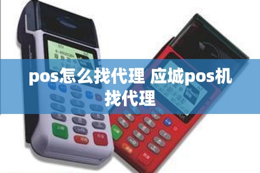 pos怎么找代理 应城pos机找代理