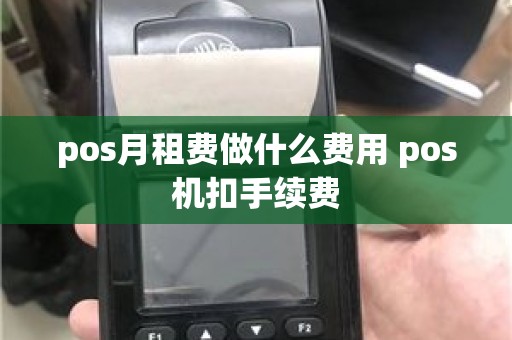 pos月租费做什么费用 pos机扣手续费