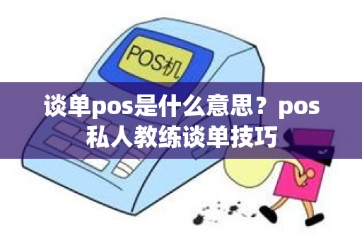 谈单pos是什么意思？pos私人教练谈单技巧