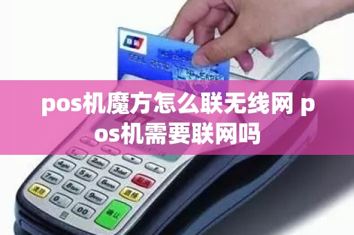 pos机魔方怎么联无线网 pos机需要联网吗