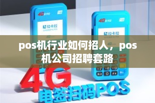 pos机行业如何招人，pos机公司招聘套路