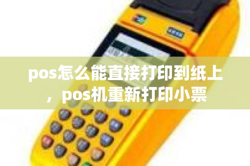 pos怎么能直接打印到纸上，pos机重新打印小票