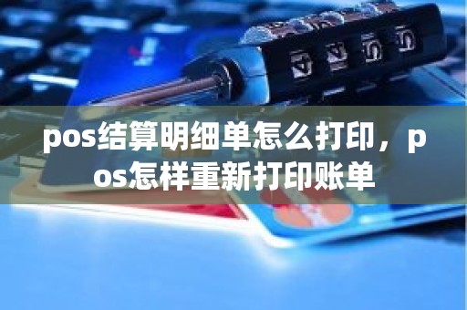 pos结算明细单怎么打印，pos怎样重新打印账单