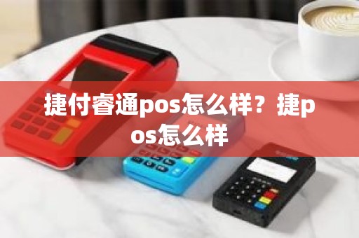 捷付睿通pos怎么样？捷pos怎么样