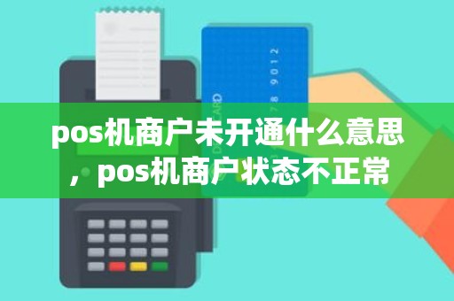 pos机商户未开通什么意思，pos机商户状态不正常