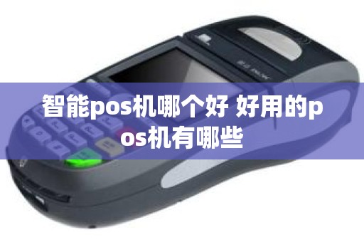 智能pos机哪个好 好用的pos机有哪些