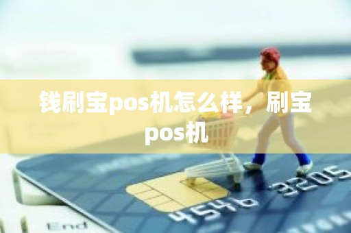 钱刷宝pos机怎么样，刷宝pos机